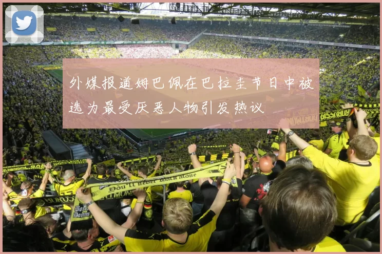 外媒报道姆巴佩在巴拉圭节日中被选为最受厌恶人物引发热议